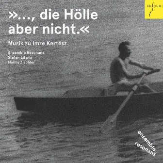 »..., die Hölle aber nicht.« (Musik zu Imre Kertesz) by Stefan Litwin