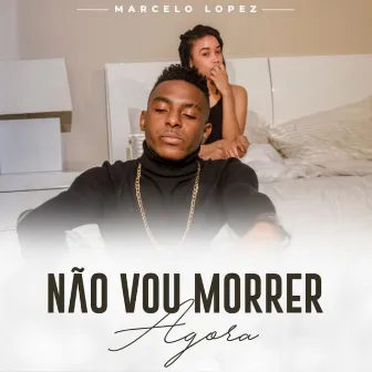 Não Vou Morrer Agora by Marcelo Lopez