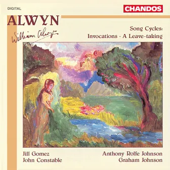 Alwyn: Song Cycles: Invocations - A Leave-taking by Jill Gomez