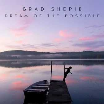 Dream of the Possible by Brad Shepik