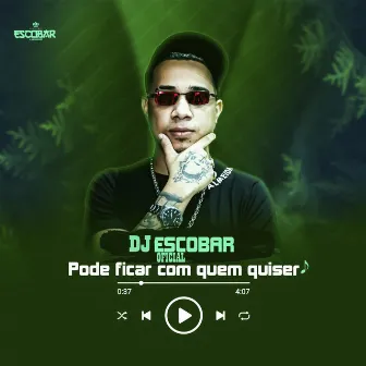 Pode Ficar Com Quem Quiser by DJ Escobar Oficial