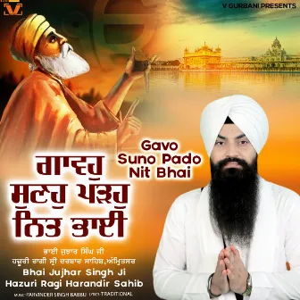 Gavo Suno Pado Nit Bhai by Bhai Jujhar Singh Ji Hazoori Ragi Darbar Sahib