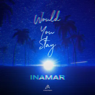 Would You Stay by INAMAR