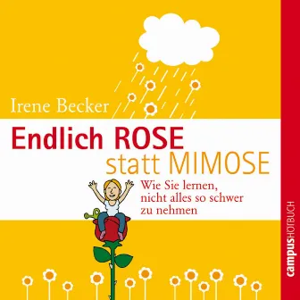 Endlich Rose statt Mimose (Wie Sie lernen, nicht alles so schwer zu nehmen) by Irene Becker