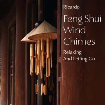 Feng Shui Wind Chimes: Relaxing and Letting Go by Ricardo