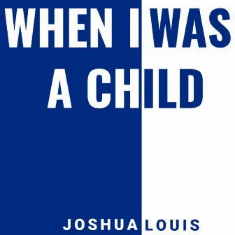 When I Was a Child by Joshua Louis