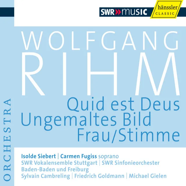 Rihm, W.: Quid est Deus / Ungemaltes Bild / Frau/Stimme (Rihm Edition, Vol. 4)