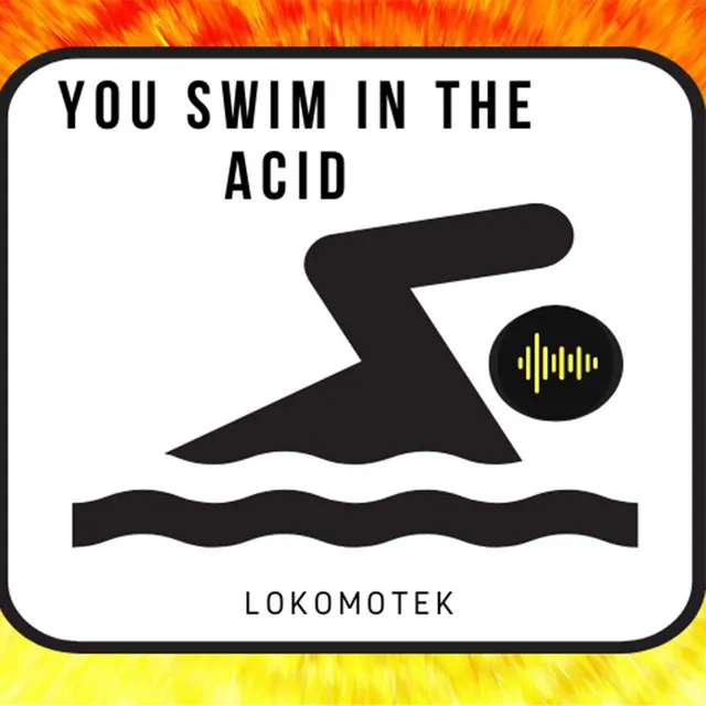 You swim in the Acid