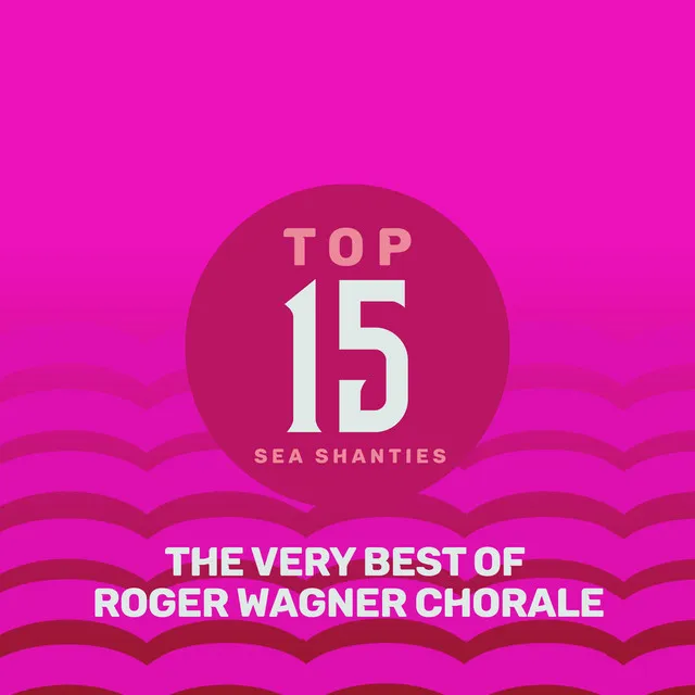 Top 15 Sea Shanties - The Very Best of Roger Wagner Chorale