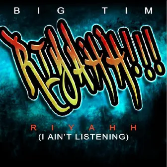 Riyahh (I Ain't Listening) by Big Tim