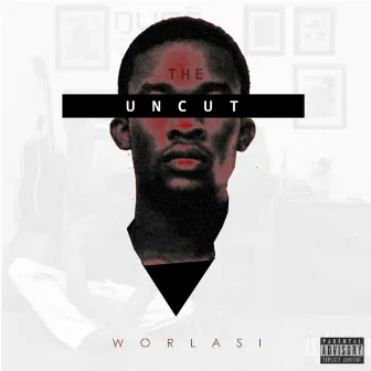 The Uncut by Worlasi