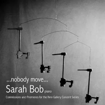 ...nobody move...Commissions and Premiers for the New Gallery Concert Series by Sarah Bob