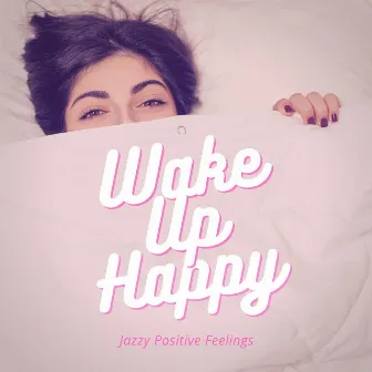 Jazzy Positive Feelings by Wake Up Happy