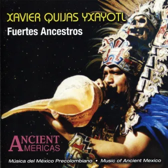 Fuertes Ancestros - Music of Ancient Mexico by Xavier Quijas Yxayotl