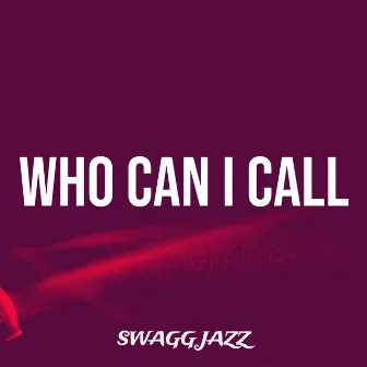 Who Can I Call by Swagg Jazz