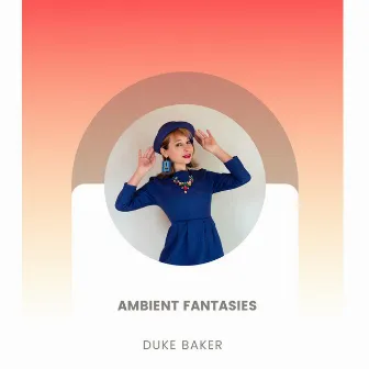 Ambient Fantasies by Duke Baker