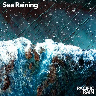 Sea Raining by Pacific Rain