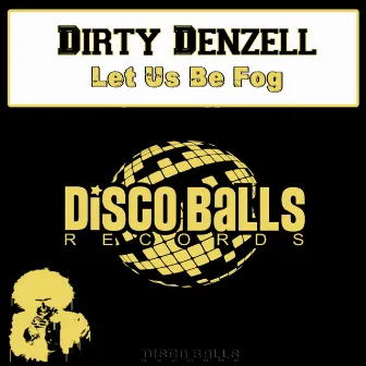 Let Us Be Fog by Dirty Denzell