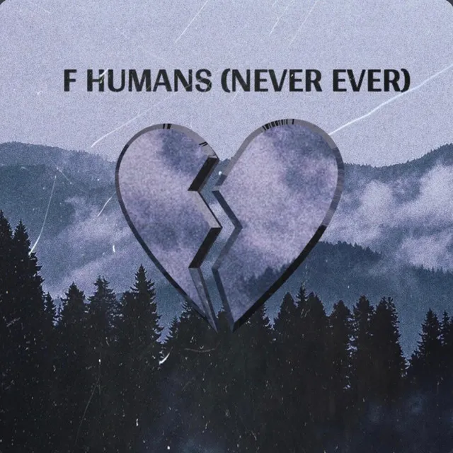 F HUMANS (NEVER EVER)