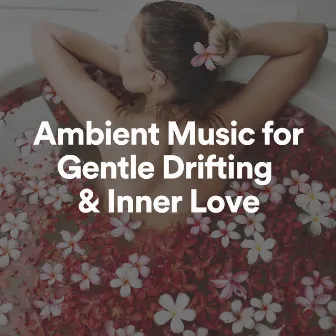 Ambient Music for Gentle Drifting & Inner Love by Ambient Music