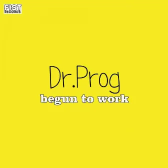 Begun To Work by Dr.Prog