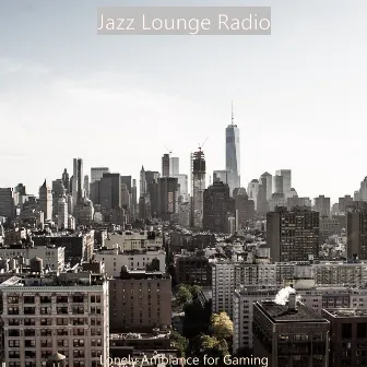 Lonely Ambiance for Gaming by Jazz Lounge Radio