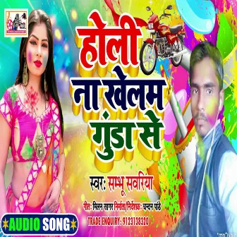 Holli Na Khelab Gunda Se (Bhojpuri) by Sambhu Sawariya