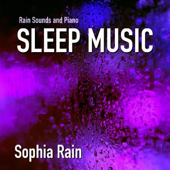 Rain Sounds and Piano Sleep Music by Sophia Rain