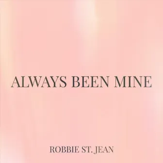 Always Been Mine by Robbie St. Jean