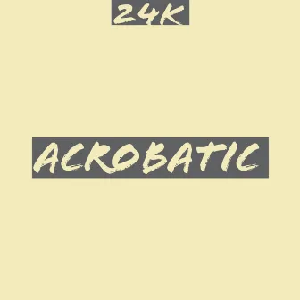 Acrobatic by 24K