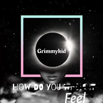 How Do U Feel by Grimmykid