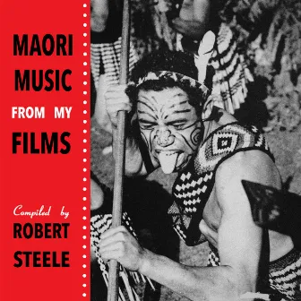 Māori Music From My Films Compiled By Robert Steele by Ngati Poneke