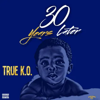 30 Years Later by True K.O.