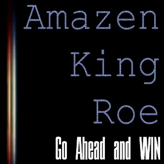 Go Ahead and Win by Amazen King Roe