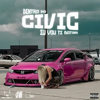 DENTRO DO CIVIC EU VOU TE BOTAR by DJ SW