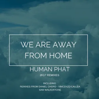 We Are Away From Home (2K17 Remixes) by Human Phat