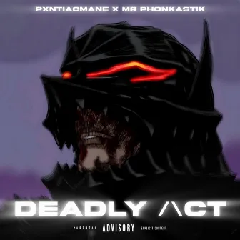 DEADLY ACT by MR PHONKASTIK