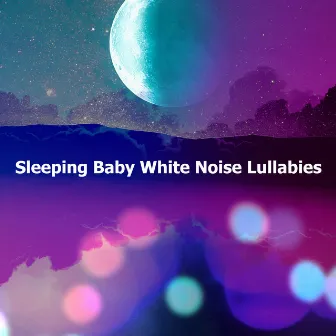 Sleeping Baby White Noise Lullabies by Baby Deep Sleep Lullabies