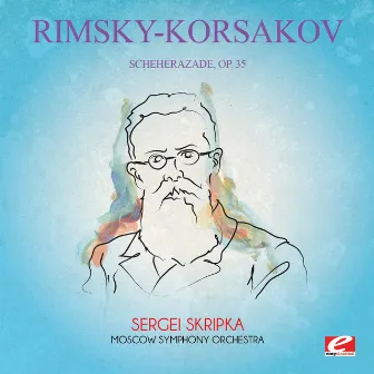 Rimsky-Korsakov: Scheherazade, Op. 35 (Digitally Remastered) by Sergei Skripka