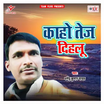 Kaho Tej Dihalu by Dharmendra Kumar Yadav