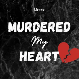 Murdered My Heart by Mossa