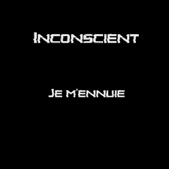 Je m'ennuie by Inconscient