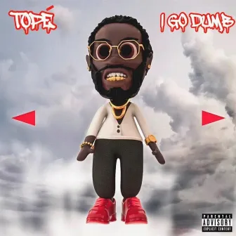 I Go Dumb by Topé