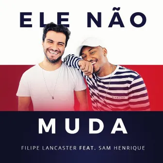 Ele Não Muda by Filipe Lancaster