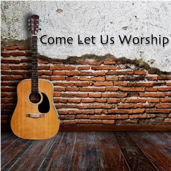 Come Let Us Worship by Scott Willis