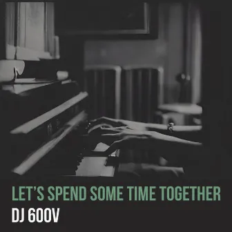 Let's Spend Some Time Together by DJ 600V