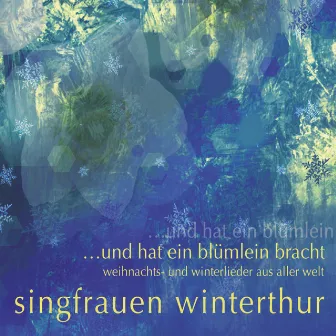 Und hat ein Blümlein bracht - Weihnachts - Und Winterlieder aus aller Welt by Singfrauen Winterthur