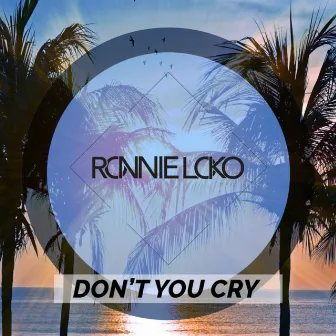 Don't You Cry by Ronnie Loko