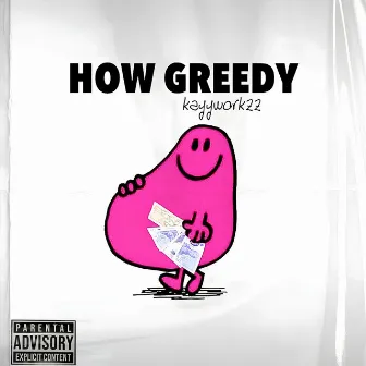 How Greedy by Unknown Artist