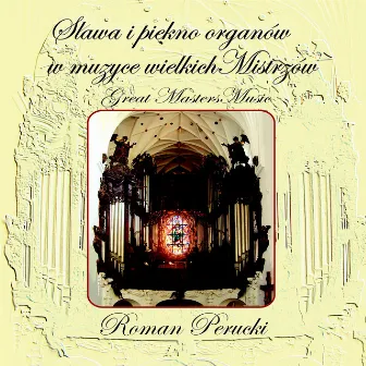 Slawa i piekno organów w muzyce wielkich Mistrzów - Great Masters Music by Roman Perucki